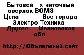 Бытовой 4-х ниточный оверлок ВОМЗ 151-4D › Цена ­ 2 000 - Все города Электро-Техника » Другое   . Ивановская обл.